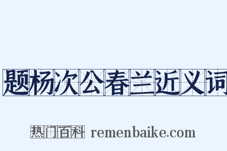 题杨次公春兰近义词是什么意思的图片